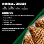 McCormick Grill Mates Montreal Chicken Seasoning, 23 oz - 23 oz container with blend of garlic, onion, black and red pepper, and paprika for meats and seafood